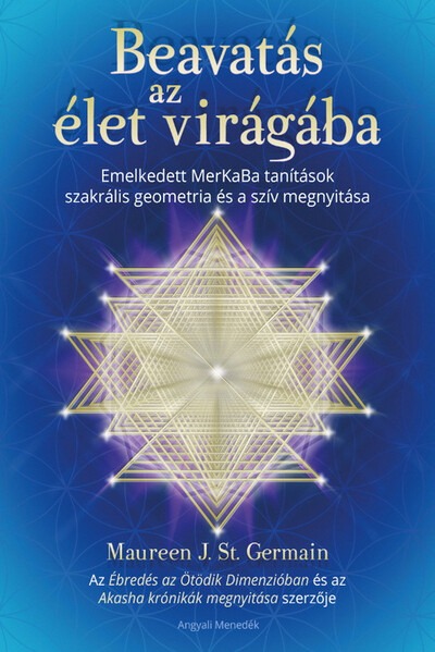 Beavatás az élet virágába - Emelkedett MerKaBa tanítások szakrális geometria és a szív megnyitása