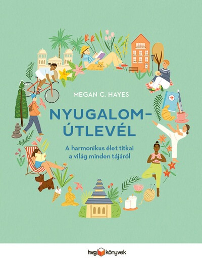 Nyugalomútlevél - A harmonikus élet titkai a világ minden tájáról