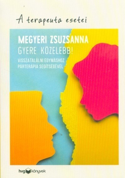 Gyere közelebb! - Visszatalálni egymáshoz párterápia segítségével /A terapeuta esetei