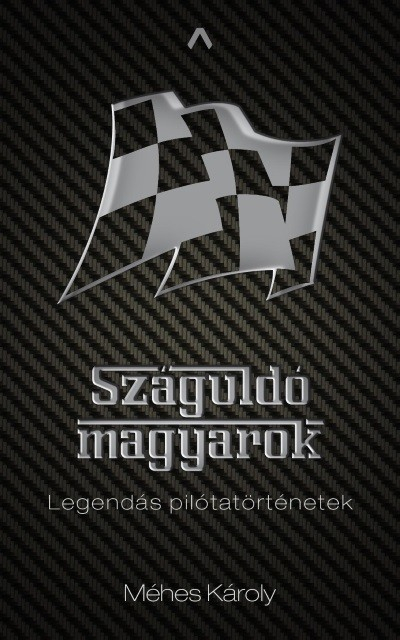 Száguldó magyarok - Legendás pilótatörténetek