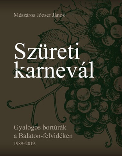 Szüreti karnevál - Gyalogos bortúrák a Balaton-felvidéken 1989-2019.