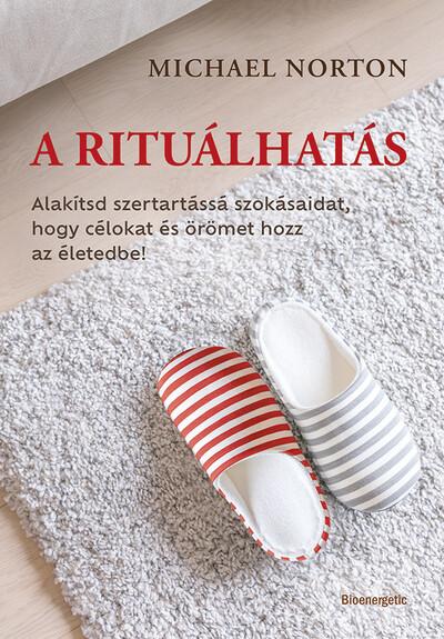 A rituálhatás - Alakítsd szertartássá szokásaidat, hogy célokat és örömet hozz az életedbe!