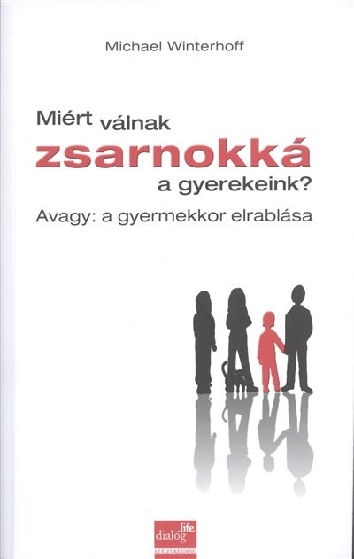 Miért válnak zsarnokká a gyerekeink? /Avagy: a gyermekkor elrablása