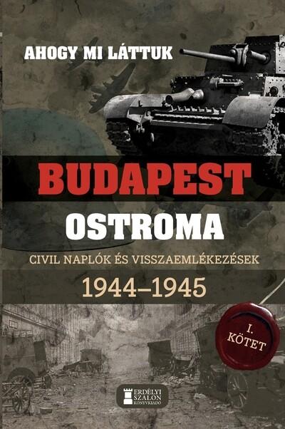 Ahogy mi láttuk - Budapest ostroma 1944-1945 - Civil naplók és visszaemlékezések I. kötet