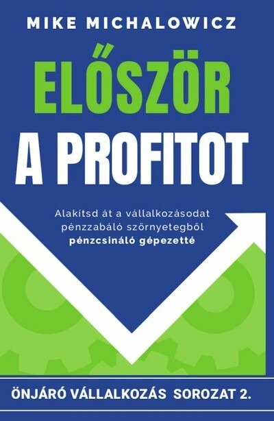 Először a profitot - Önjáró vállalkozás sorozat - Alakítsd át vállalkozásod pénzzabáló szörnyetegből pénzcsináló gépezet