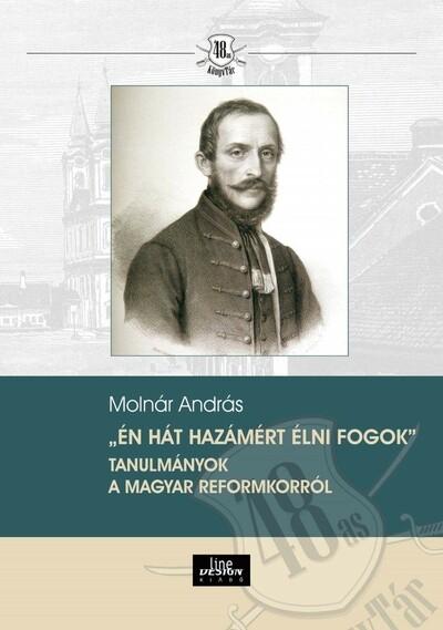 „Én hát hazámért élni fogok" Tanulmányok a magyar reformkorról - 48-as Könyvtár