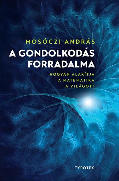 A gondolkodás forradalma - Hogyan alakítja a matematika a világot?