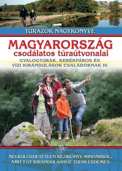 Magyarország csodálatos túraútvonalai - Gyalogtúrák, kerékpáros és vízi kirándulások családoknak is