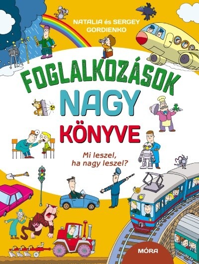 Foglalkozások nagy könyve - Mi leszel, ha nagy leszel?