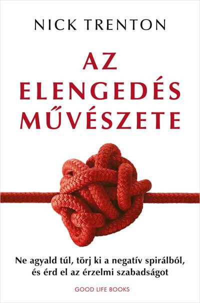 Az elengedés művészete - Ne agyald túl, törj ki a negatív spirálból, és érd el az érzelmi szabadságot