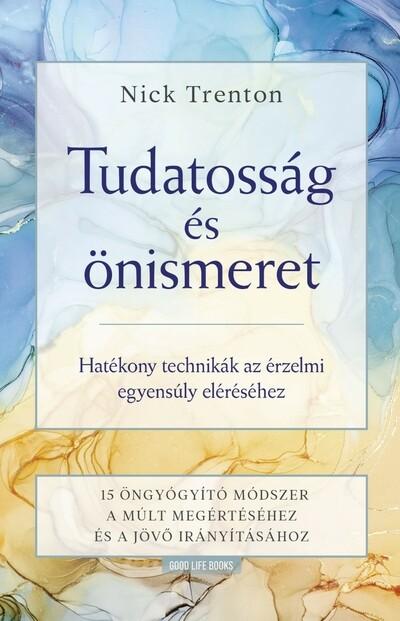 Tudatosság és önismeret - Hatékony technikák az érzelmi egyensúly eléréséhez -15 öngyógyító módszer a múlt megértéséhez és a jöv