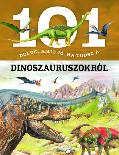 101 dolog, amit jó, ha tudsz a dinoszauruszokról