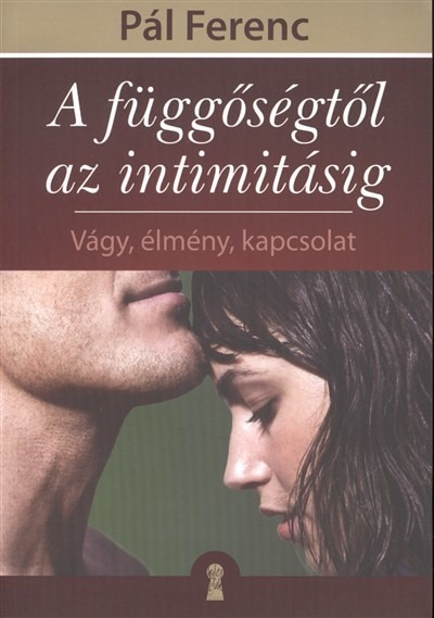 A függőségtől az intimitásig /Vágy, élmény, kapcsolat