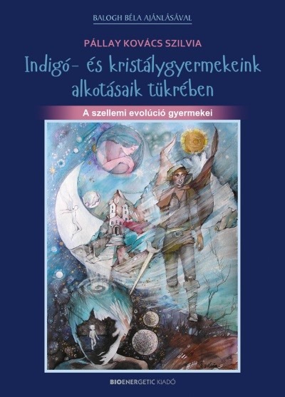 Indigó- és kristálygyermekeink alkotásaik tükrében /A szellemi evolúció gyermekei