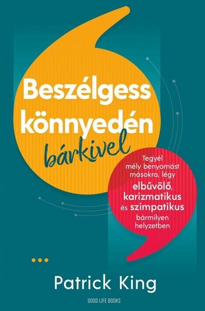 Beszélgess könnyedén bárkivel - Tegyél mély benyomást másokra, légy elbűvölő, karizmatikus és szimpatikus bármilyen helyzetben