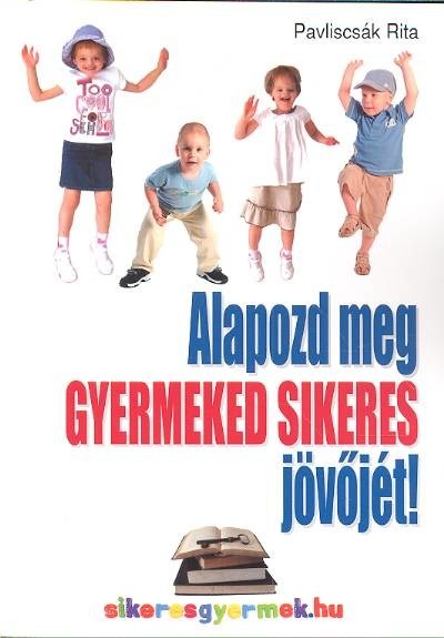 ALAPOZD MEG GYERMEKED SIKERES JÖVŐJÉT!