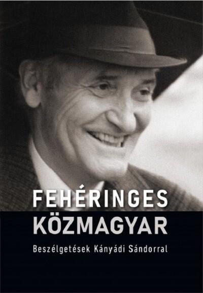 Fehéringes közmagyar - Beszélgetések Kányádi Sándorral