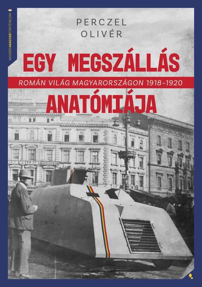 Egy megszállás anatómiája - Román világ Magyarországon 1918-1920 - Modern magyar történelem