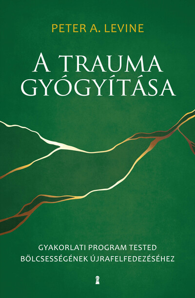 A trauma gyógyítása - Gyakorlati program tested bölcsességének újrafelfedezéséhez