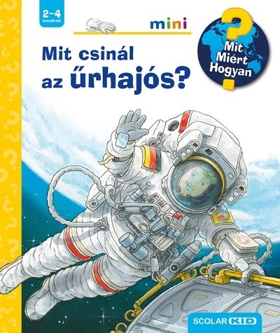 Mit csinál az űrhajós? - Mit? Miért? Hogyan? /Scolar mini 39.