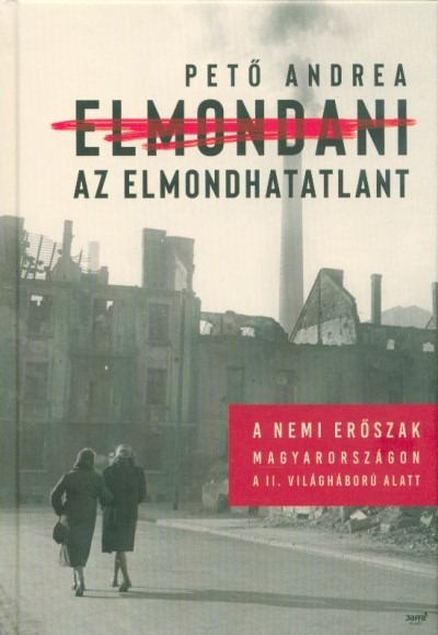 Elmondani az elmondhatatlant /A nemi erőszak Magyarországon a II. Világháború alatt