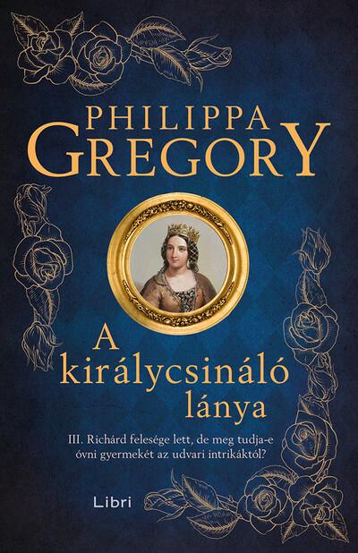 A királycsináló lánya - III. Richárd felesége lett, de meg tudja-e óvni gyermekét az udvari intrikáktól? (új kiadás)