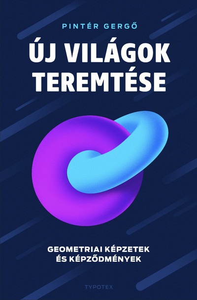 Új világok teremtése - Geometriai képzetek és képződmények