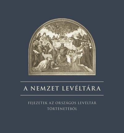 A nemzet levéltára - Fejezetek az országos levéltár történetéből