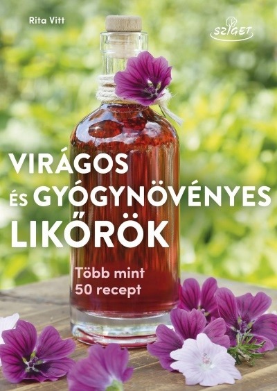 Virágos és gyógynövényes likőrök - Több mint 50 recept