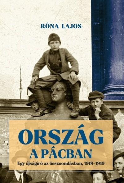 Ország a pácban - Egy újságíró az összeomlásban, 1918-1919