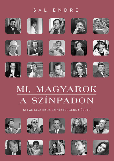 Mi, magyarok a színpadon - 51 fantasztikus színészlegenda élete