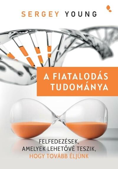 A fiatalodás tudománya - Felfedezések, amelyek lehetővé teszik, hogy tovább éljünk