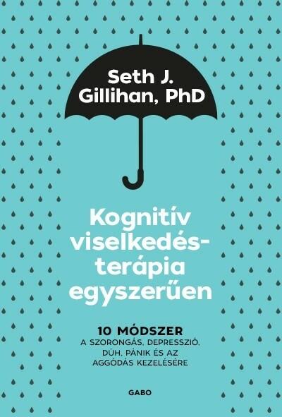 Kognitív viselkedésterápia egyszerűen: 10 módszer a szorongás, depresszió, düh, pánik és az aggódás kezelésére (új kiadá