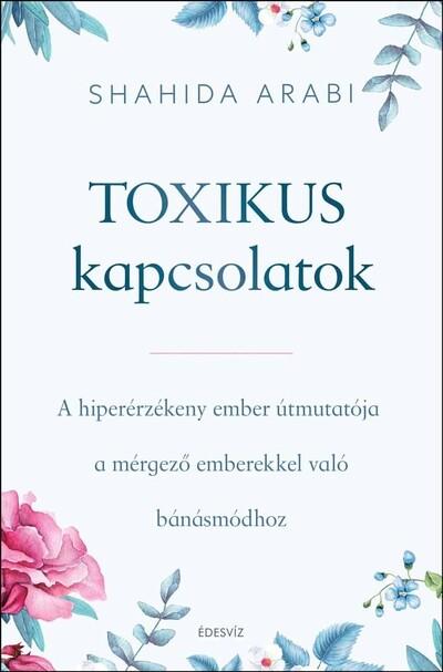 Toxikus kapcsolatok - A hiperérzékeny ember útmutatója a mérgező emberekkel való bánásmódhoz