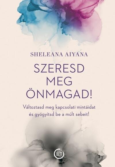 Szeresd meg önmagad! - Változtasd meg a kapcsolati mintáidat és gyógyítsd be a múlt sebeit!