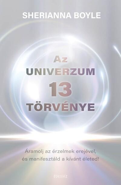 Az Univerzum 13 törvénye - Áramolj az érzelmek erejével és manifesztáld a kívánt életed