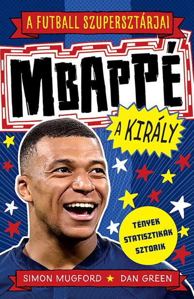 A futball szupersztárjai: Mbappé, a király - A futball szupersztárjai