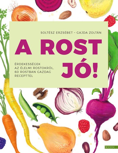 A rost jó! - Érdekességek az élelmi rostokról, 60 rostban gazdag recepttel