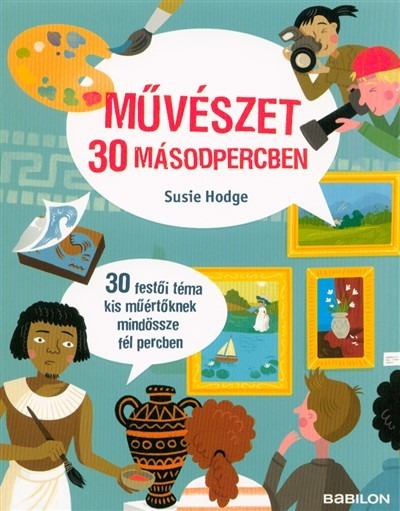 Művészet 30 másodpercben /30 festői téma kis műértőknek mindössze fél percben