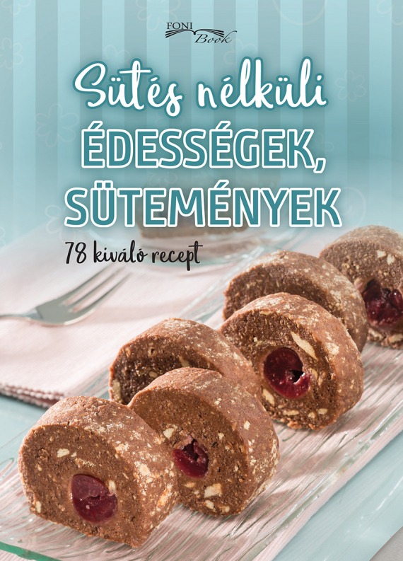 Sütés nélküli édességek, sütemények - 78 kiváló recept