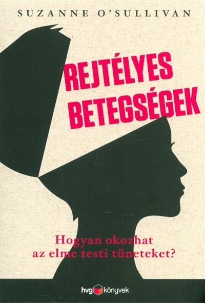 Rejtélyes betegségek /Hogyan okozhat az elme testi tüneteket?