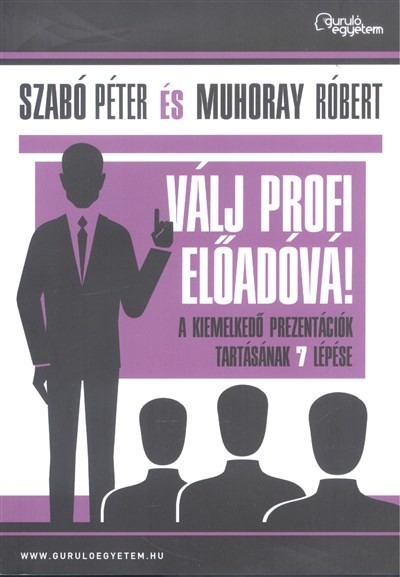 Válj profi előadóvá! /A kiemelkedő prezentációk tartásának 7 lépése