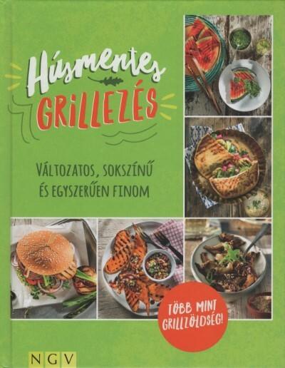 Húsmentes grillezés - Változatos, sokszínű és egyszerűen finom - Több mint grillzöldség!