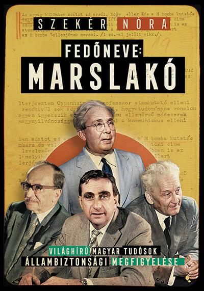 Fedőneve: Marslakó - Világhírű magyar tudósok állambiztonsági megfigyelése