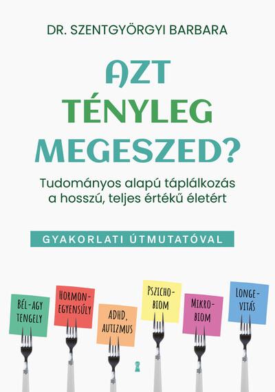 Azt tényleg megeszed? - Tudományos alapú táplálkozás a hosszú, teljes értékű életért