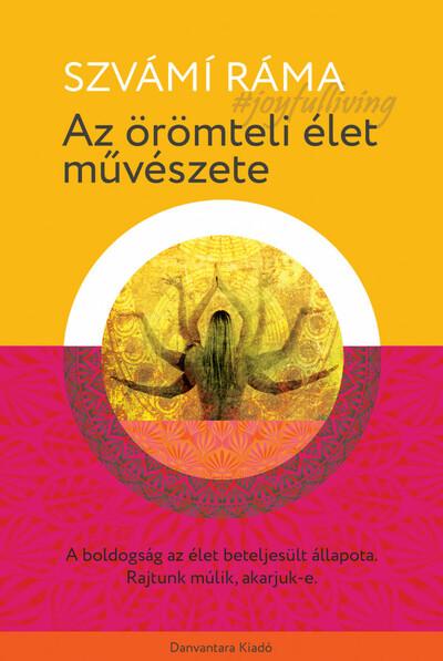 Az örömteli élet művészete - A boldogság az élet beteljesült állapota. rajtunk múlik, akarjuk-e.