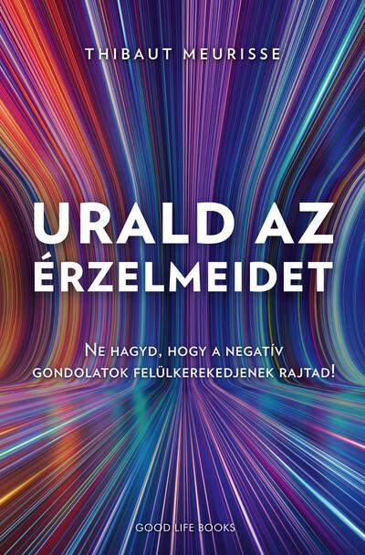 Urald az érzelmeidet - Ne hagyd, hogy a negatív gondolatok felül kerekedjenek rajtad!