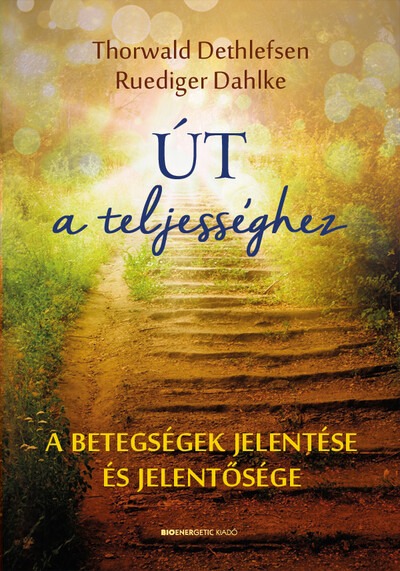 Út a teljességhez - A betegségek jelentése és jelentősége (új kiadás)