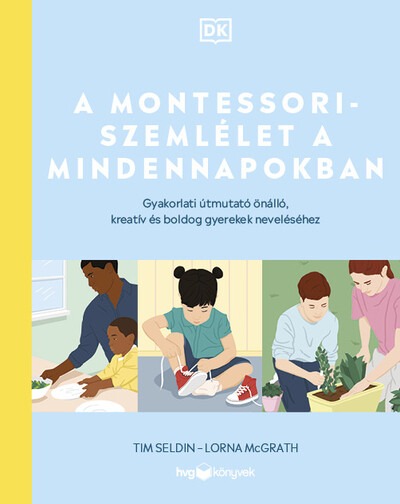 A Montessori-szemlélet a mindennapokban - Gyakorlati útmutató önálló, kreatív és boldog gyerekek neveléséhez