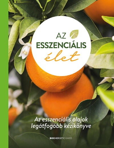 Az esszenciális élet - Az esszenciális olajok legátfogóbb kézikönyve (kemény)(2. kiadás)